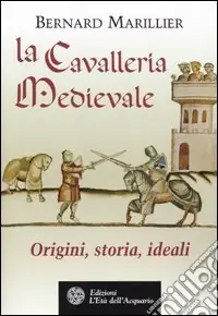 La cavalleria medievale. Origini, storia, ideali Prezzo Basso