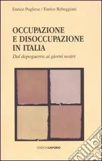 Occupazione e disoccupazione in Italia. Dal dopoguerra ai giorni nosttri Reso Gratuito