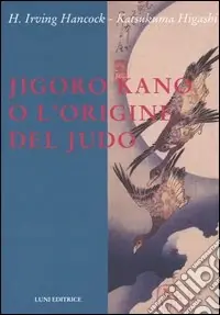 Ultime Pezzi Jigoro Kano o l‘origine del judo