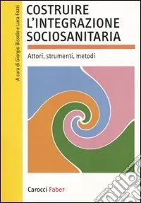 Costruire l‘integrazione sociosanitaria. Attori, strumenti, metodi Affare
