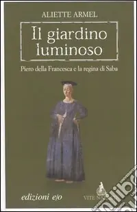 Spedizione Espresso Il giardino luminoso. Piero della Francesca e la regina di Saba