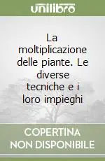 La moltiplicazione delle piante. Le diverse tecniche e i loro impieghi Offerta Lampo
