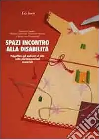 Prezzo Scontato Spazi incontro alla disabilità. Progettare gli ambienti di vita nelle pluriminorazioni sensoriali