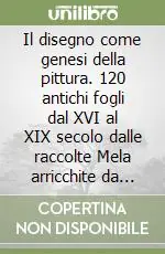 Il disegno come genesi della pittura. 120 antichi fogli dal XVI al XIX secolo dalle raccolte Mela arricchite da disegni già di collezione Grassi Super Prezzo
