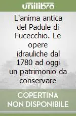 Novità L‘anima antica del Padule di Fucecchio. Le opere idrauliche dal 1780 ad oggi un patrimonio da conservare