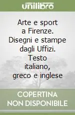 Arte e sport a Firenze. Disegni e stampe dagli Uffizi. Testo italiano, greco e inglese Spedizione Espresso