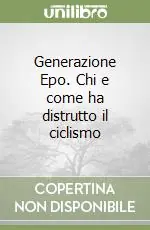 Quantità Limitata Generazione Epo. Chi e come ha distrutto il ciclismo