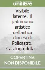Super Prezzo Visibile latente. Il patrimonio artistico dell‘antica diocesi di Policastro. Catalogo della mostra