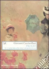 Ultimissimo Modello Proust e l‘adorazione perpetua. Il racconto della Recherche