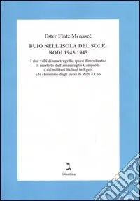 Non Perdere Buio nell‘isola del sole Rodi 1943-1945. I due volti di una tragedia dimenticata il martirio dell‘ammiraglio Campioni e dei militari italiani in Egeo...