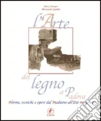 L‘arte del legno a Padova. Norme, tecniche e opere dal Medioevo all‘età moderna Novità