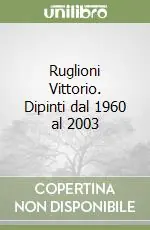 Ruglioni Vittorio. Dipinti dal 1960 al 2003 Vendita Finale