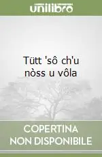 Tütt ‘sô ch‘u nòss u vôla Acquista Ora