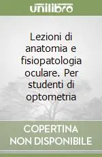 Subito Disponibile Lezioni di anatomia e fisiopatologia oculare. Per studenti di optometria