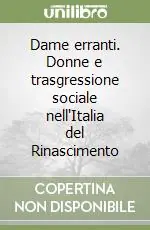 Scelto Dai Clienti Dame erranti. Donne e trasgressione sociale nell‘Italia del Rinascimento