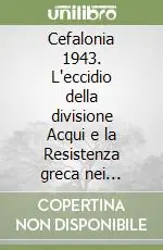 Cefalonia 1943. L‘eccidio della divisione Acqui e la Resistenza greca nei ricordi di un ragazzo Ordina Subito