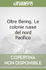 Oltre Bering. Le colonie russe del nord Pacifico Promozione Esclusiva