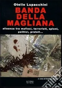Spedizione Espresso Banda della Magliana. Alleanza tra mafiosi, terroristi, spioni, politici, prelati
