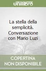 La stella della semplicità. Conversazione con Mario Luzi Ultime Pezzi