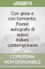 Con gioia e con tormento. Poesie autografe di autori italiani contemporanei Quantità Limitata