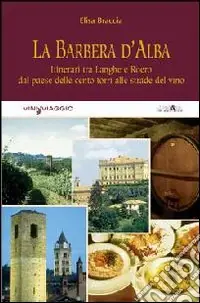 Di Tendenza La Barbera d‘Alba. Itinerari tra Langhe e Roero dal paese delle cento torri alle strade del vino