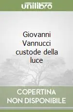 Giovanni Vannucci custode della luce Spedito Oggi