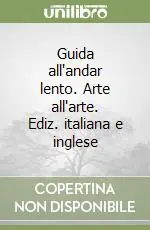 Guida all‘andar lento. Arte all‘arte. Ediz. italiana e inglese Acquista Ora