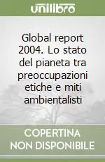 Global report 2004. Lo stato del pianeta tra preoccupazioni etiche e miti ambientalisti Offerta Del Giorno