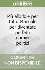 Più allodole per tutti. Manuale per diventare perfetti uomini politici Professionale