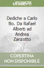 Dediche a Carlo Bo. Da Rafael Alberti ad Andrea Zanzotto Soddisfatti O Rimborsati