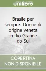 Brasile per sempre. Donne di origine veneta in Rio Grande do Sul Compra Online