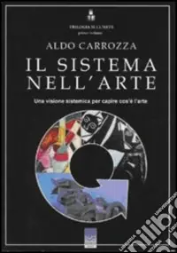 Offerta Limitata Trilogia sull‘arte. Vol. 1 Il sistema nell‘arte. Una visione sistemica per capire cos‘è l‘arte