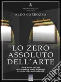 Soddisfatti O Rimborsati Trilogia sull‘arte. Vol. 2 Lo zero assoluto dell‘arte. I limiti attuali dell‘arte nella dialettica e nella differenza tra modernità e postmodernità