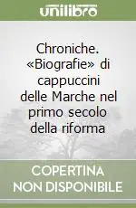 Chroniche. «Biografie» di cappuccini delle Marche nel primo secolo della riforma Vendita Finale