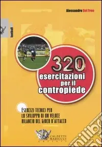 Trecentoventi esercitazioni per il contropiede. Esercizi tecnici per lo sviluppo di un veloce rilancio del gioco d‘attacco Occasione Imperdibile