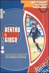 Dentro il gioco. Comportamenti e gestualità. Nuove proposte metodologiche per l‘allenamento del calciatore Offerta