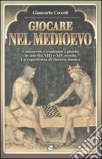 Giocare nel Medioevo. Conoscere e costruire i giochi in uso fra XIII e XIV secolo. Un‘esperienza di ricerca storica Consegna Rapida