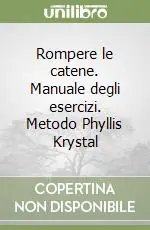 Bestseller Rompere le catene. Manuale degli esercizi. Metodo Phyllis Krystal