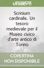 Non Perdere Scrinium cardinalis. Un tesoro medievale per il Museo civico d‘arte antico di Torino
