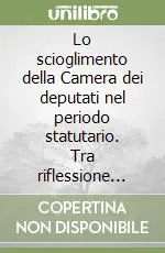 Occasione Lo scioglimento della Camera dei deputati nel periodo statutario. Tra riflessione teorica ed evoluzione della forma di governo