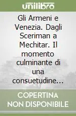 Soddisfatti O Rimborsati Gli Armeni e Venezia. Dagli Sceriman a Mechitar. Il momento culminante di una consuetudine millenaria