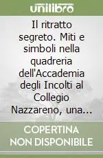 Spedito Oggi Il ritratto segreto. Miti e simboli nella quadreria dell‘Accademia degli Incolti al Collegio Nazzareno, una collezione sconosciuta del Sei e Settecento romano