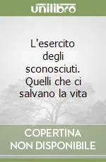 L‘esercito degli sconosciuti. Quelli che ci salvano la vita Più Venduto