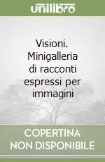 Visioni. Minigalleria di racconti espressi per immagini Nuovo Arrivo