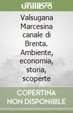 Valsugana Marcesina canale di Brenta. Ambiente, economia, storia, scoperte Compra Adesso