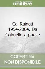 Subito Disponibile Ca‘ Rainati 1954-2004. Da Colmello a paese