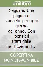 Seguimi. Una pagina di vangelo per ogni giorno dell‘anno. Con pensieri tratti dalle meditazioni di Divo Barsotti Novità