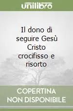 Il dono di seguire Gesù Cristo crocifisso e risorto Super Prezzo