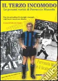 Consegna Rapida Il terzo incomodo. Le pesanti verità di Ferruccio Mazzola