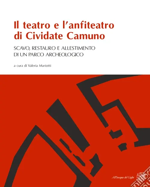 Il teatro e l‘anfiteatro di Cividate Camuno. Scavo, restauro e allestimento di un parco archeologico Professionale